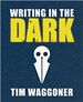 Writing in the Dark by Tim Waggoner