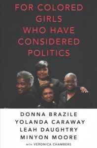 For Colored Girls Who Have Considered Politics by Donna Brazile, Yolanda Caraway, Leah Daughtry, and Minyon Moore, with Veronica Chambers